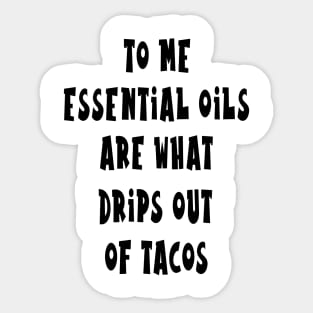 To me essentials oils are what drips out of tacos Sticker